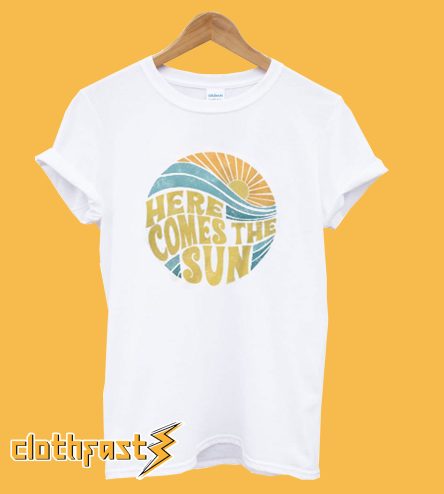 Here Comes The Sun T-Shirt