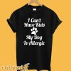 I Can't Have Kids My Dog Is Allergic T shirt