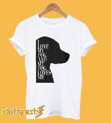 I Love My Dog And My Dog Loves Me White T-Shirt