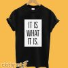 It Is What It Is T-Shirt