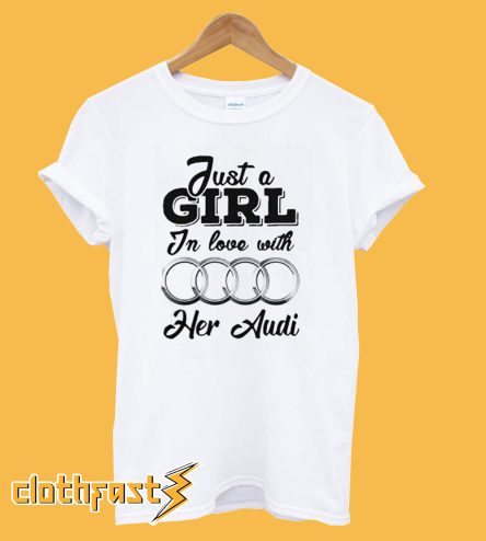 Just A Girl In Love With Her Audi T-Shirt