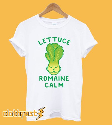 Lettuce Romaine Calm On Vegan Vegetarian Pun T shirt