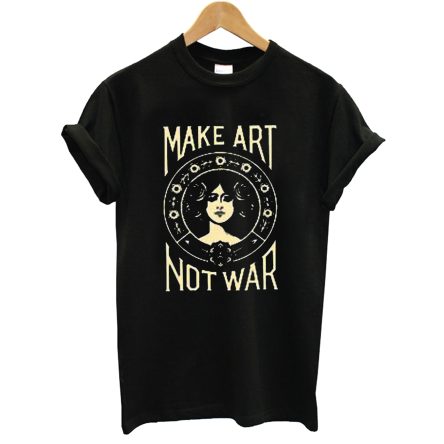 Make Art Not War Womens T shirt