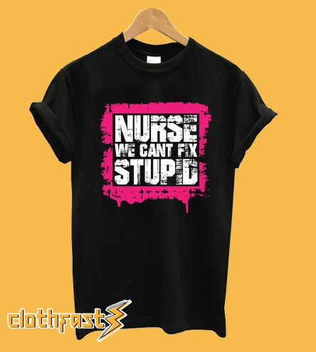 Nurse cant fix stupid T-Shirt