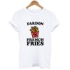 Pardon My French Fries T-Shirt