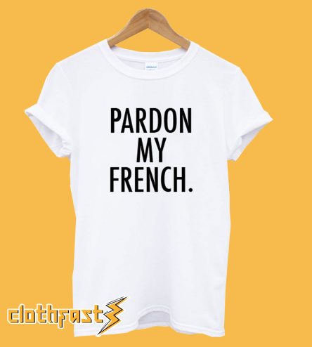 Pardon My French' T shirt