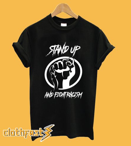 Stand Up and Fight Racism T-Shirt