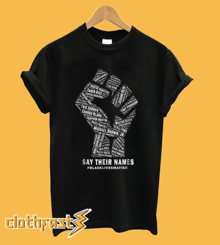 The Fist Say Their Names Black Lives Matter T-Shirt