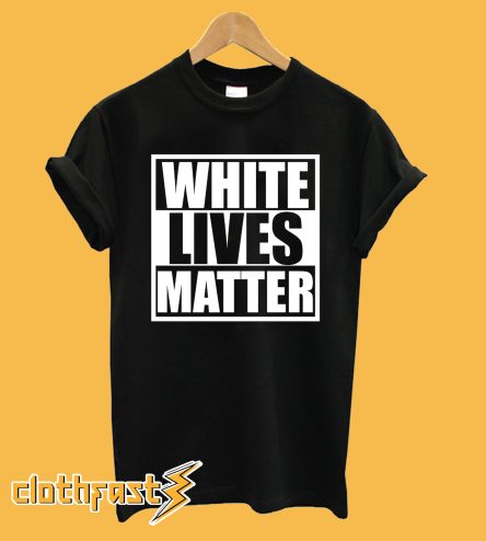 White Lives Matter T-Shirt