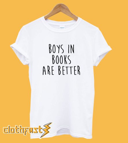 Boys In Books Are Better T-Shirt