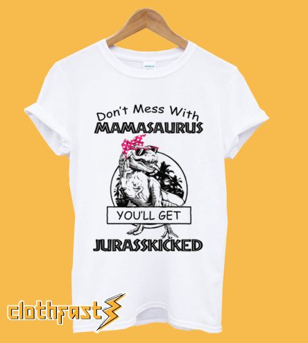 Don't Mess With Mamasaurus T Shirt