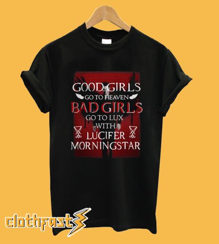 Good Girls Go To Heaven Bad Girls Go To Lux With Lucifer Morningstar T-Shirt