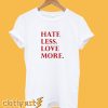 Hate Less Love More T-Shirt