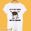 Let's Eat Trash And Get Smashed T-Shirt