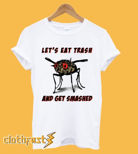 Let's Eat Trash And Get Smashed T-Shirt