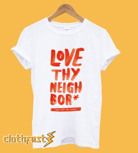 Love Thy Neighbor T-Shirt