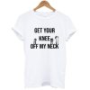 Take Your Knee off My Neck T Shirt