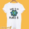 There Is No Planet B T-Shirt