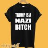 Trump Is A Nazi Bitch T shirt