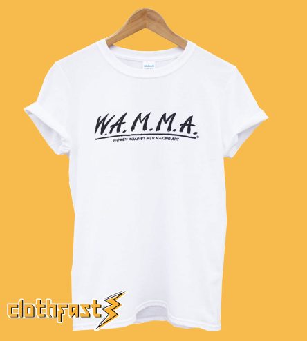 W.A.M.M.A. Women Against Men Making Art T-Shirt