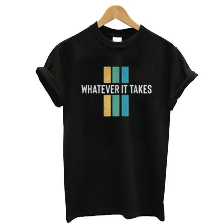 Whatever It Takes T-Shirt