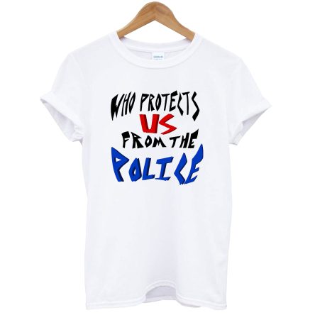 who protects us from the police T-Shirt