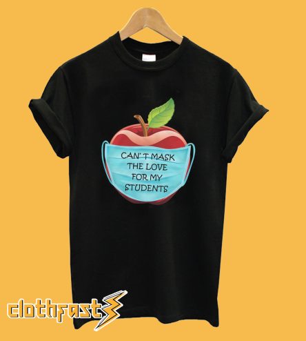 Can't Mask The Love For My Students T-Shirt