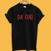 Da Fuq T-Shirt