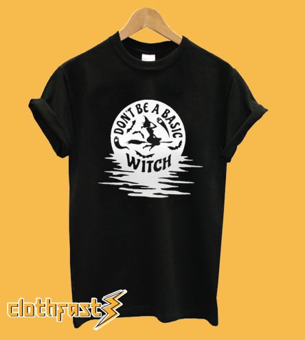 Don't Be A Basic Witch Halloween T-Shirt