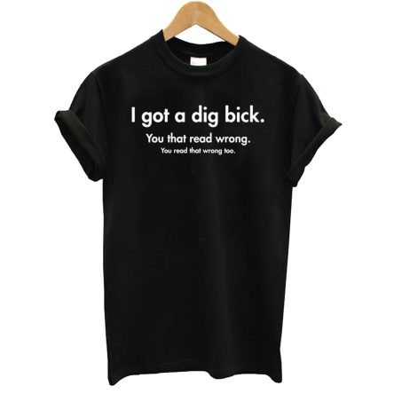 I Got A Dig Bick Funny T-Shirt