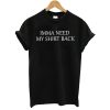 Imma Need My Shirt Back T-Shirt