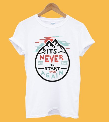 It's Never Too Late T-Shirt