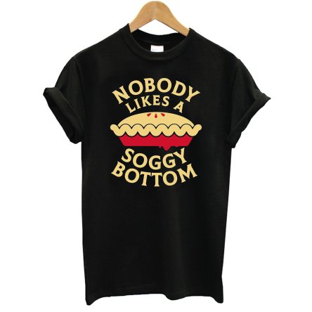 Nobody Likes A Soggy Bottom T-Shirt