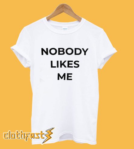 Nobody Likes Me T-Shirt