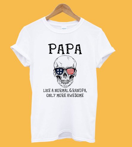 PAPA Skull Like A Normal Grandpa Only More Awesome T-Shirt