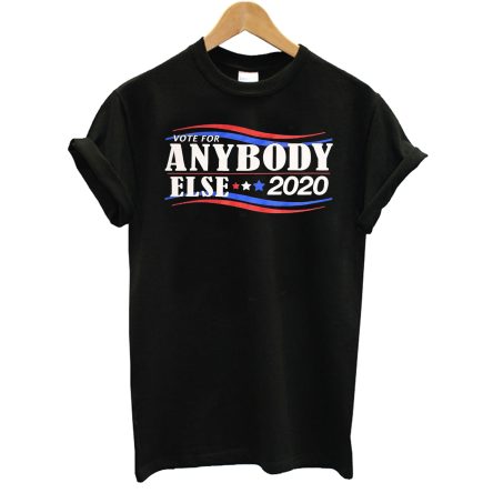 Vote For Anybody Else 2020 T-Shirt