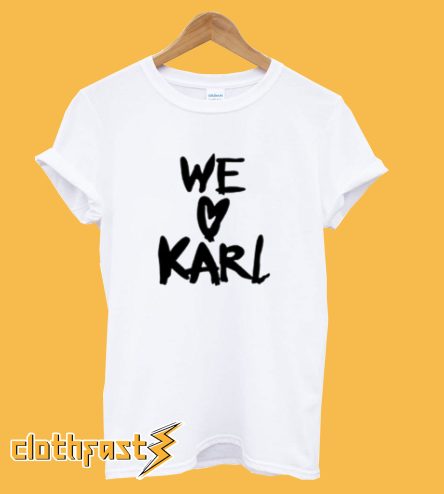 We Love Karl T shirt