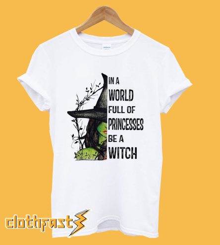 In A World Full Of Princesses Be A Witch T-Shirt