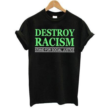 Destroy Racism Stand For Social Justice T-Shirt