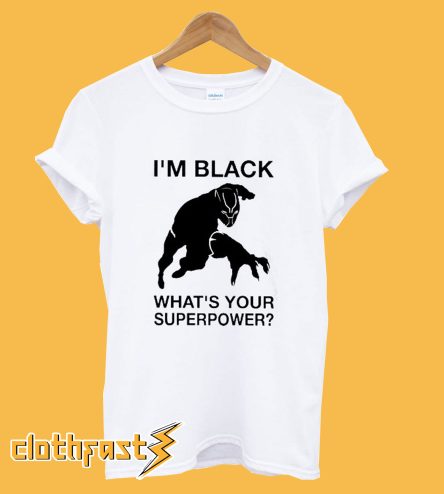 I'm Black What's Your Superpower T-Shirt