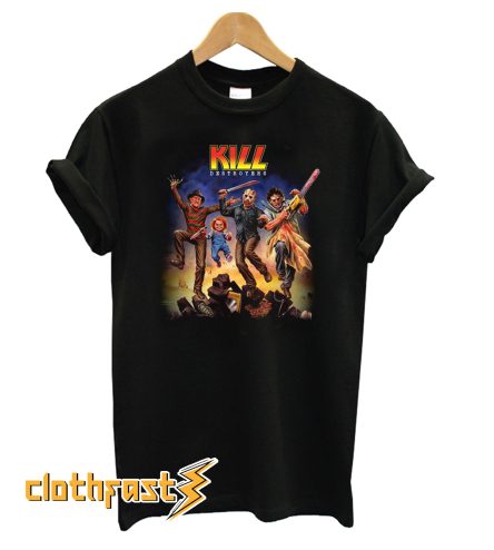 Kill Destroyers Freddy Chucky Jason Voorhees Leatherface T shirt