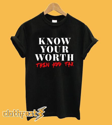 Know Your Worth Then Add Tax T-Shirt