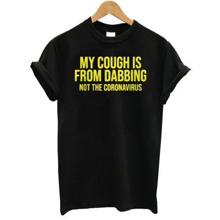 My Cough Is From Dabbing Not Coronavirus T-Shirt