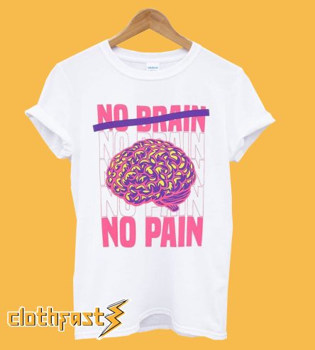 No Brain No Pain T-Shirt