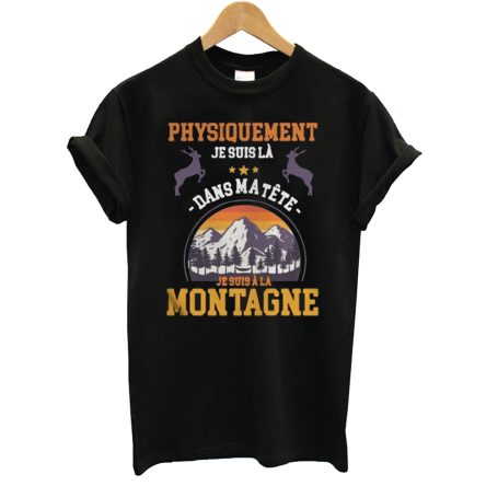 Physiquement Je Suis Là Dans Ma Tête Je Suis À La Montagne T Shirt