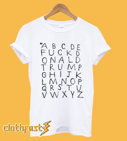 ABCDE FUCK Donald Trump T-Shirt