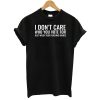 I Don’t Care Who You Vote T-Shirt