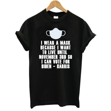 I Wear a Mask Because Want To Vote Joe Biden Kamala Harris T-Shirt