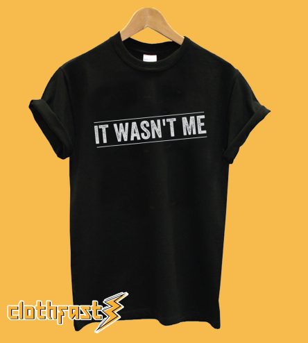 It Wasn't Me T-Shirt