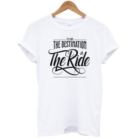 It’s Not The Destinayion Its The Ride T-Shirt